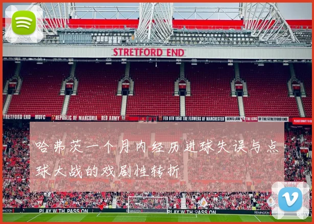 哈弗茨一个月内经历进球失误与点球大战的戏剧性转折